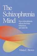 The Schizophrenia Mind: How Schizophrenia Affects the Brain, Behaviour, and Daily Life