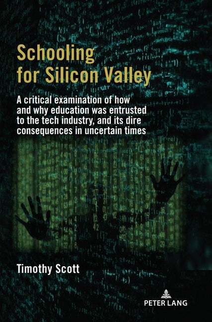 Schooling for Silicon Valley: A critical examination of how and why education was entrusted to the tech industry, and its dire consequences in uncerta