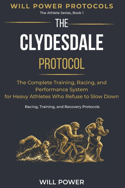 The Clydesdale Protocol: The Complete Training, Racing, and Performance System for Heavy Athletes Who Refuse to Slow Down
