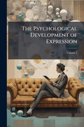 The Psychological Development of Expression; Volume 1