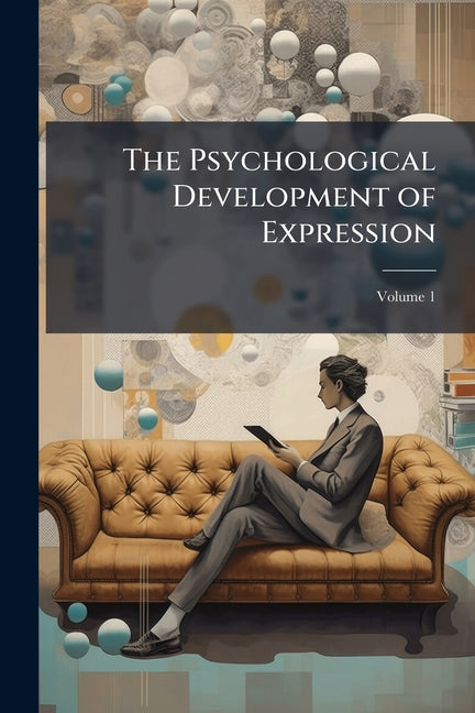 The Psychological Development of Expression; Volume 1