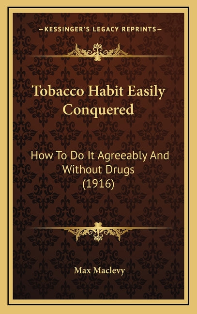 Tobacco Habit Easily Conquered: How To Do It Agreeably And Without Drugs (1916)