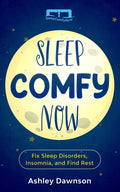 Sleep Comfy Now: Fix Sleep Disorders, Insomnia, and Find Rest