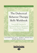 The Dialectical Behavior Therapy Skills Workbook: Practical Dbt Exercises for Learning Mindfulness, Interpersonal Effectiveness, Emotion Regulation &