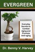 Evergreen: Everyday Secrets to Combat Aging and Promote Anti-Aging