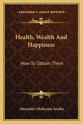 Health, Wealth And Happiness: How To Obtain Them