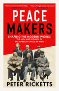 Peace Makers: Shaping the Modern World: The Men and Women of the Foreign Office in WWII