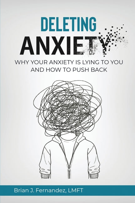 Deleting Anxiety: Why Your Anxiety Is Lying to You and How to Push Back