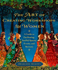 The Art of Creating Workshops for Women: A Guide to Facilitating Soulful Spaces, Events, and Retreats