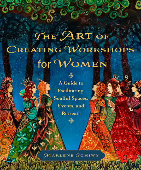 The Art of Creating Workshops for Women: A Guide to Facilitating Soulful Spaces, Events, and Retreats