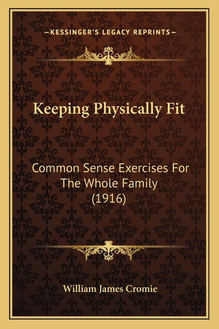 Keeping Physically Fit: Common Sense Exercises For The Whole Family (1916)