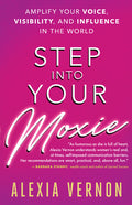 Step Into Your Moxie: Amplify Your Voice, Visibility, and Influence in the World