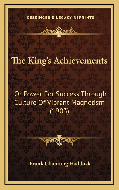 The King's Achievements: Or Power For Success Through Culture Of Vibrant Magnetism (1903)