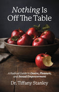 Nothing Is Off the Table: A Radical Guide to Desire, Pleasure and Sexual Empowerment