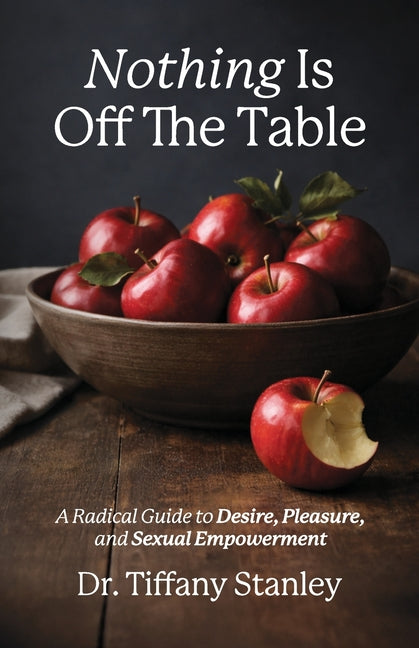 Nothing Is Off the Table: A Radical Guide to Desire, Pleasure and Sexual Empowerment