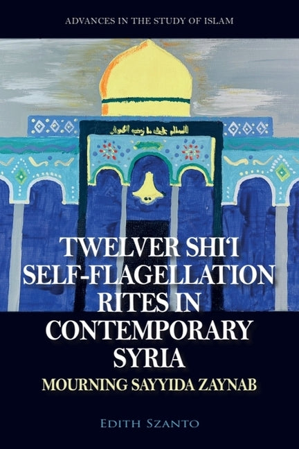 Twelver Shi'i Self-Flagellation Rites in Contemporary Syria: Mourning Sayyida Zaynab