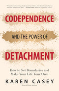 Codependence and the Power of Detachment: How to Set Boundaries and Make Your Life Your Own (for Adult Children of Alcoholics and Other Addicts)