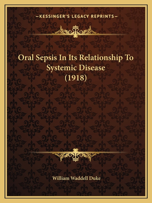 Oral Sepsis In Its Relationship To Systemic Disease (1918)