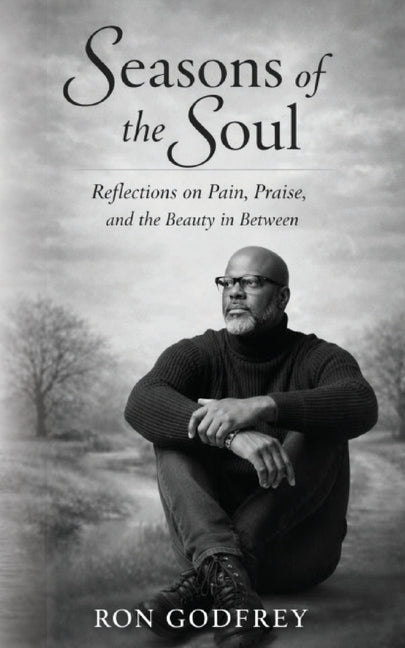 Seasons of the Soul: Reflections on Pain, Praise, and the Beauty in Between