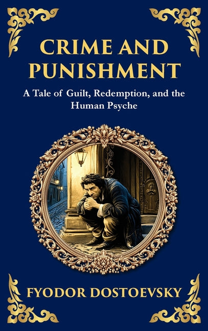 Crime and Punishment: Dostoevsky's Exploration of Guilt, Redemption, and Justice (Deluxe Hardbound Edition)