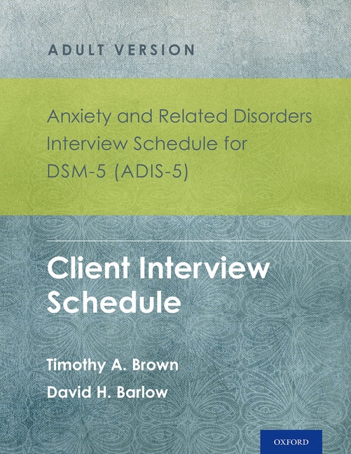 Anxiety and Related Disorders Interview Schedule for Dsm-5 (Adis-5)(R) - Adult Version: Client Interview Schedule 5-Copy Set