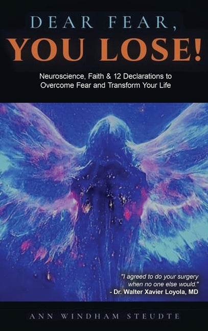 Dear Fear You Lose: Neuroscience, Faith & 12 Declarations to Overcome Fear and Transform Your Life