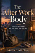 The After-Work Body: Fitness for People Who Are Tired Before They Even Start