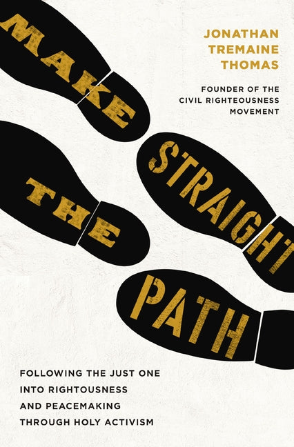 Make Straight the Path: Following the Just One Into Righteousness and Peacemaking Through Holy Activism