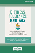 Distress Tolerance Made Easy: Dialectical Behavior Therapy Skills for Dealing with Intense Emotions in Difficult Times (16pt Large Print Edition)