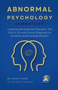 ABNORMAL PSYCHOLOGY Summarized: Understanding Mental Disorders, The DSM-5-TR, and Clinical Diagnosis for Students and Everyday Readers