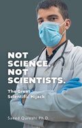 Not Science. Not Scientists.: The Great Scientific Hijack
