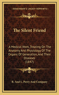 The Silent Friend: A Medical Work, Treating On The Anatomy And Physiology Of The Organs Of Generation, And Their Diseases (1847)
