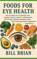 Foods for Eye Health: The Ultimate Eye-Support Diet: Boost Visual Clarity, Strengthen the Retina, Reduce Dryness, and Fight Age-Related Eye Problems N
