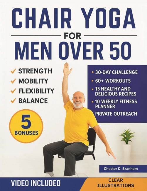 Chair Yoga for Men Over 50: Quick and Simple Illustrated Exercises to Help Seniors Lose Weight and Increase Strength, Mobility, Flexibility, and Balan