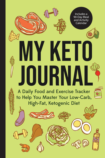 My Keto Journal: A Daily Food and Exercise Tracker to Help You Master Your Low-Carb, High-Fat, Ketogenic Diet (Includes a 90-Day Meal and Activity Cal