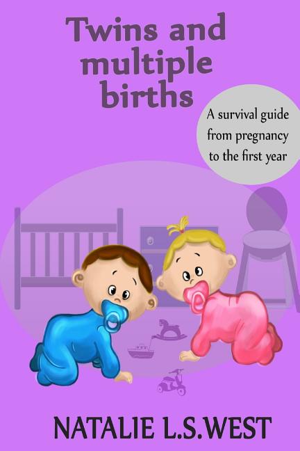 Twins and Multiple Births: A Survival Guide from Pregnancy to the First Year