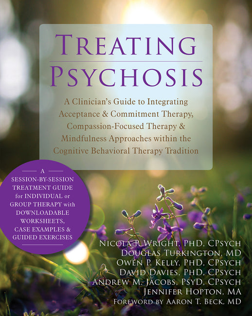 Treating Psychosis: A Clinician's Guide to Integrating Acceptance & Commitment Therapy, Compassion-Focused Therapy & Mindfulness Approaches Within the