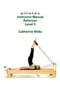 p-i-l-a-t-e-s Instructor Manual Reformer Level 3
