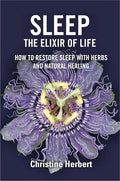 Sleep, the Elixir of Life: How to Restore Sleep with Herbs and Natural Healing