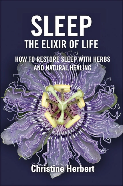 Sleep, the Elixir of Life: How to Restore Sleep with Herbs and Natural Healing