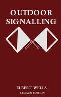 Outdoor Signalling (Legacy Edition): A Classic Handbook on Communicating Over Distance using Cypher Messages with Flags, Light, and Sound (Legacy)