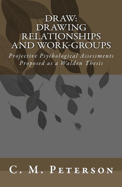 Draw: Drawing Relationships and Work-Groups: Projective Psychological Assessments Proposed as a Walden Thesis