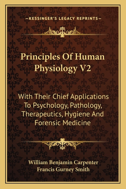 Principles Of Human Physiology V2: With Their Chief Applications To Psychology, Pathology, Therapeutics, Hygiene And Forensic Medicine