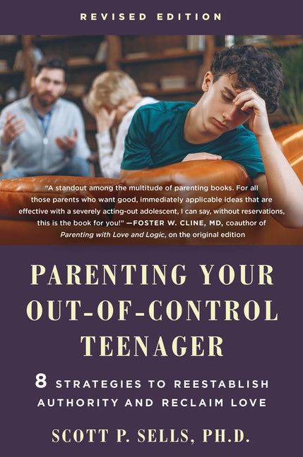 Parenting Your Out-Of-Control Teenager: 8 Strategies to Reestablish Authority and Reclaim Love (Revised Edition)
