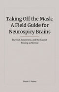Taking Off the Mask: A Field Guide for Neurospicy Brains