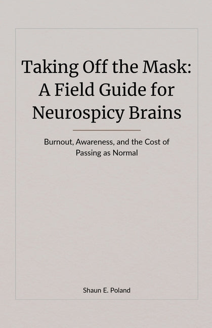 Taking Off the Mask: A Field Guide for Neurospicy Brains