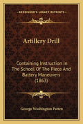 Artillery Drill: Containing Instruction In The School Of The Piece And Battery Maneuvers (1863)