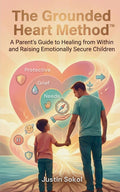 The Grounded Heart Method: A Parent's Guide to Healing from Within and Raising Emotionally Secure Children