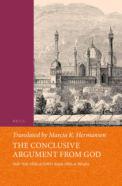 The Conclusive Argument from God: Shāh Walī Allāh of Delhi's Ḥujjat Allāh Al-Bāligha
