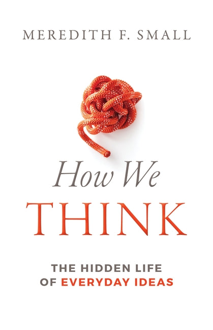How We Think: The Hidden Life of Everyday Ideas